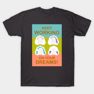 Keep working on your dreams! illustration - for Dentists, Hygienists, Dental Assistants, Dental Students and anyone who loves teeth by Happimola T-Shirt